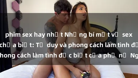 phim sex hay nhất Những bí mật về sex gái Nga mà bạn chưa biết: Tư duy và phong cách làm tình đặc biệt của phụ nữ Nga