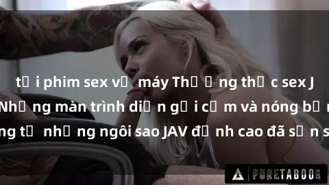 tải phim sex về máy Thưởng thức sex JAV idol miễn phí: Những màn trình diễn gợi cảm và nóng bỏng từ những ngôi sao JAV đỉnh cao đã sẵn sàng để bạn khám phá.