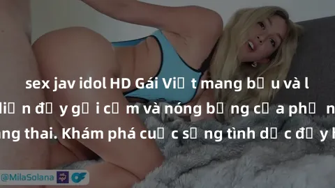sex jav idol HD Gái Việt mang bầu và làm tình: Màn trình diễn đầy gợi cảm và nóng bỏng của phụ nữ mang thai. Khám phá cuộc sống tình dục đầy hấp dẫn và mới lạ của họ!