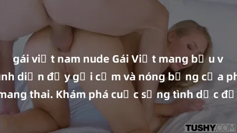 gái việt nam nude Gái Việt mang bầu và làm tình: Màn trình diễn đầy gợi cảm và nóng bỏng của phụ nữ mang thai. Khám phá cuộc sống tình dục đầy hấp dẫn và mới lạ của họ!
