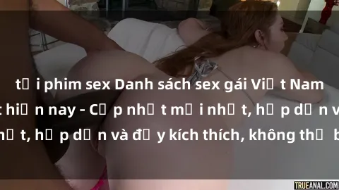 tải phim sex Danh sách sex gái Việt Nam sinh viên hot nhất hiện nay - Cập nhật mới nhất, hấp dẫn và đầy kích thích, không thể bỏ qua!