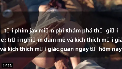 tải phim jav miễn phí Khám phá thế giới mới của sex online: trải nghiệm đam mê và kích thích mọi giác quan ngay từ hôm nay!