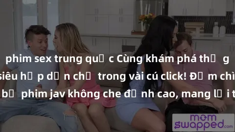 phim sex trung quốc Cùng khám phá thế giới jav không che siêu hấp dẫn chỉ trong vài cú click! Đắm chìm trong những bộ phim jav không che đỉnh cao, mang lại trải nghiệm thú vị và đầy kích thích.