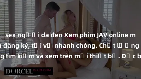 sex người da đen Xem phim JAV online miễn phí không cần đăng ký, tải về nhanh chóng. Chất lượng HD, dễ dàng tìm kiếm và xem trên mọi thiết bị. Đặc biệt, không quảng cáo làm phiền.