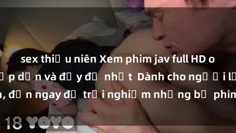 sex thiếu niên Xem phim jav full HD online miễn phí - Hấp dẫn và đầy đủ nhất  Dành cho người lớn, đến ngay để trải nghiệm những bộ phim hấp dẫn và hấp dẫn.