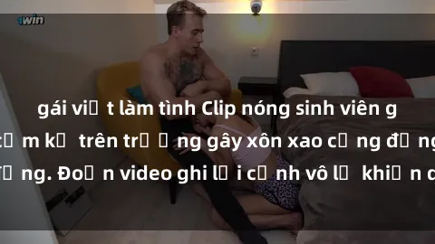 gái việt làm tình Clip nóng sinh viên gây sốc: Hành động cấm kỵ trên trường gây xôn xao cộng đồng. Đoạn video ghi lại cảnh vô lễ khiến dư luận bức xúc.