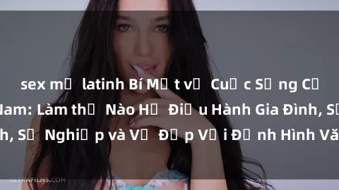 sex mỹ latinh Bí Mật về Cuộc Sống Của Các MILF Việt Nam: Làm thế Nào Họ Điều Hành Gia Đình, Sự Nghiệp và Vẻ Đẹp Với Định Hình Văn Hóa Đương Đại