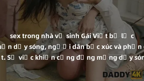 sex trong nhà vệ sinh Gái Việt bị lộ clip sex khiến dư luận dậy sóng, người dân bức xúc và phản đối gay gắt. Sự việc khiến cộng đồng mạng dậy sóng và yêu cầu xử lý nghiêm ngặt.