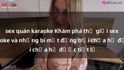 sex quán karaoke Khám phá thế giới sex quán karaoke và những bí mật động trời chưa hề được tiết lộ