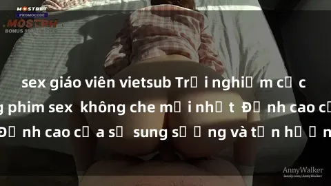 sex giáo viên vietsub Trải nghiệm cực kỳ nóng bỏng trong phim sex  không che mới nhất  Đỉnh cao của sự sung sướng và tận hưởng chân thật