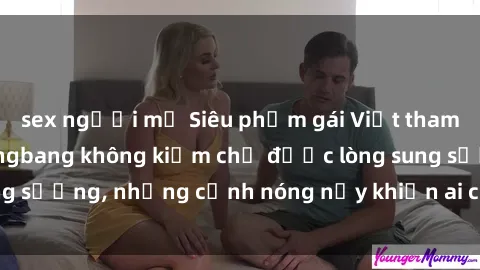 sex người mỹ Siêu phẩm gái Việt tham gia trong buổi gangbang không kiềm chế được lòng sung sướng, những cảnh nóng nảy khiến ai cũng phải mãn nhãn