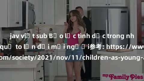 jav việt sub Bạo lực tình dục trong nhóm: nguy cơ và hậu quả to lớn đối mọi người参考: https://www.theguardian.com/society/2021/nov/11/children-as-young-as-four-are-being-sexually-abused-by-groups-in-uk