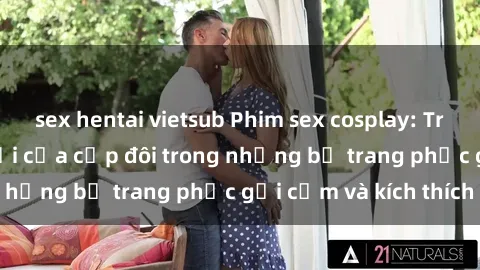 sex hentai vietsub Phim sex cosplay: Trải nghiệm tuyệt vời của cặp đôi trong những bộ trang phục gợi cảm và kích thích