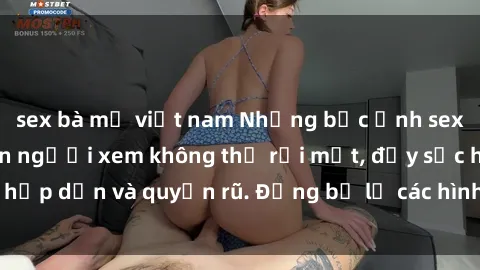 sex bà mẹ việt nam Những bức ảnh sexy tá gợi cảm khiến người xem không thể rời mắt, đầy sức hấp dẫn và quyến rũ. Đừng bỏ lỡ các hình ảnh nóng bỏng này!