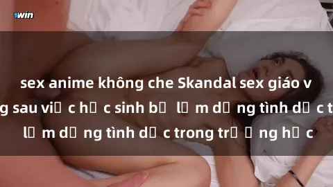 sex anime không che Skandal sex giáo viên: Sự thật đằng sau việc học sinh bị lạm dụng tình dục trong trường học