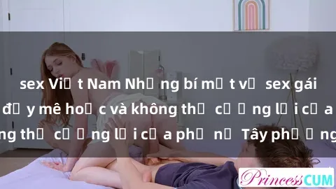 sex Việt Nam Những bí mật về sex gái Tây: Sự quyến rũ đầy mê hoặc và không thể cưỡng lại của phụ nữ Tây phương