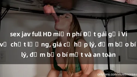 sex jav full HD miễn phí Đặt gái gọi Việt Nam: Dịch vụ chất lượng, giá cả hợp lý, đảm bảo bí mật và an toàn
