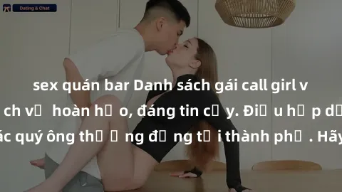 sex quán bar Danh sách gái call girl vip chất lượng, dịch vụ hoàn hảo, đáng tin cậy. Điều hấp dẫn cho các quý ông thượng đẳng tại thành phố. Hãy nhấc máy và đặt lịch ngay!