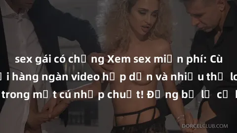 sex gái có chồng Xem sex miễn phí: Cùng trải nghiệm với hàng ngàn video hấp dẫn và nhiều thể loại đa dạng chỉ trong một cú nhấp chuột! Đừng bỏ lỡ cơ hội thưởng thức tuyệt vời này ngay hôm nay!