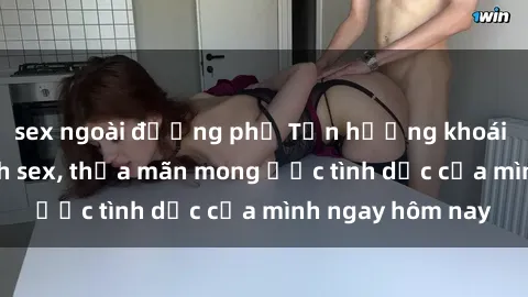 sex ngoài đường phố Tận hưởng khoái cảm với gái xinh sex, thỏa mãn mong ước tình dục của mình ngay hôm nay