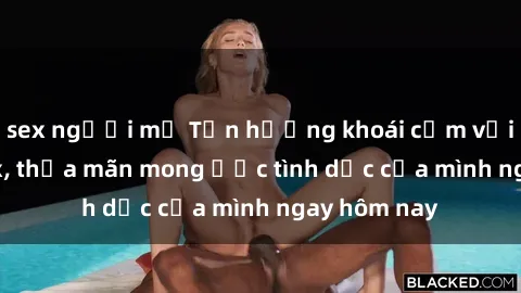 sex người mỹ Tận hưởng khoái cảm với gái xinh sex, thỏa mãn mong ước tình dục của mình ngay hôm nay