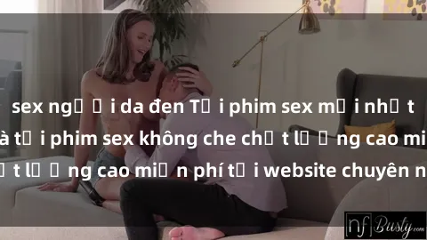 sex người da đen Tải phim sex mới nhất hot nhất - Xem và tải phim sex không che chất lượng cao miễn phí tại website chuyên nghiệp.