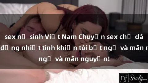 sex nữ sinh Việt Nam Chuyện sex chị dâu: hành động nhiệt tình khiến tôi bất ngờ và mãn nguyện!
